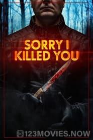 Sorry I Killed You